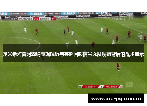 基米希对阵阿森纳表现解析与英超回暖信号深度观察背后的战术启示 基米希对阵阿森纳表现解析与英超回暖信号深度观察背后的战术启示